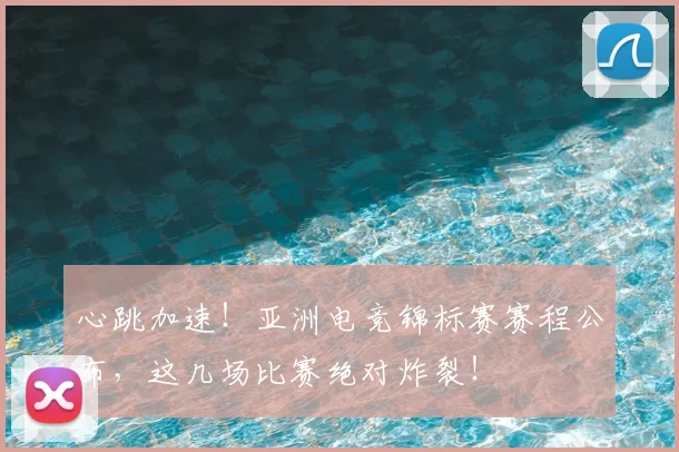 心跳加速！亚洲电竞锦标赛赛程公布，这几场比赛绝对炸裂！