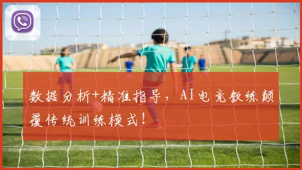 数据分析+精准指导，AI电竞教练颠覆传统训练模式！