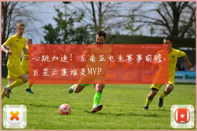 心跳加速！东南亚电竞赛事前瞻，巨星云集谁是MVP