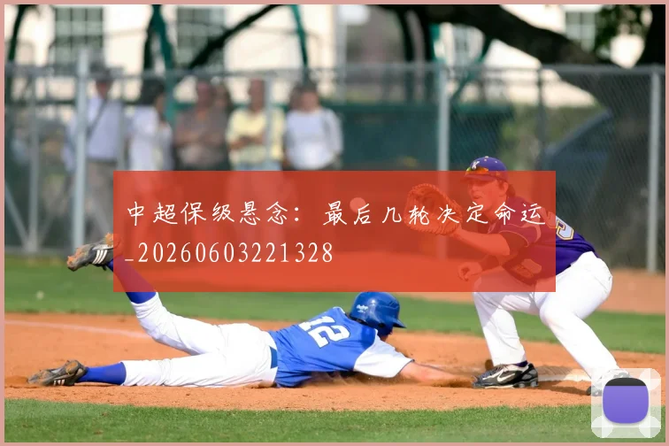 中超保级悬念:最后几轮决定命运_20260603221328