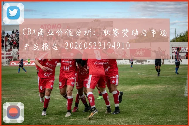 CBA商业价值分析：联赛赞助与市场开发报告_20260523194910